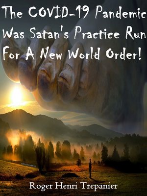 cover image of The COVID-19 Pandemic Was Satan's Practice Run For a New World Order!